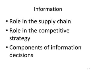 Information

• Role in the supply chain
• Role in the competitive
strategy
• Components of information
decisions
3-26

 