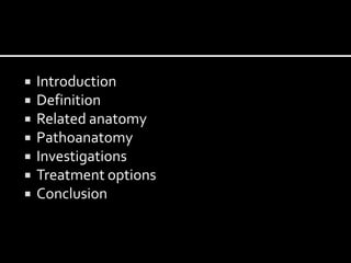  Introduction
 Definition
 Related anatomy
 Pathoanatomy
 Investigations
 Treatment options
 Conclusion
 
