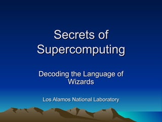 Secrets of Supercomputing Decoding the Language of Wizards Los Alamos National Laboratory 