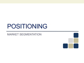 POSITIONING
MARKET SEGMENTATION
 
