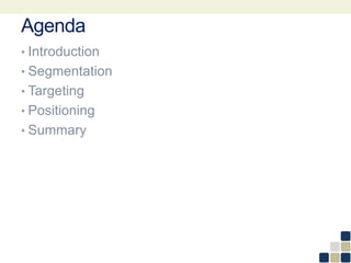 Agenda
• Introduction
• Segmentation
• Targeting
• Positioning
• Summary
 