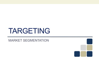 TARGETING
MARKET SEGMENTATION
 