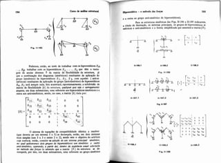Podemos, então, ao inv6s de trabaihar com oshiperest6ticosXA.
...,XE. trabalhar com os hiperestáticos X1, ...,X5 que têm a vanta-
gem de anular diversos 6 da matriz de flexibilidade da estrutura, j&
que a combinação dos diagramas (sim6tricos) resultantes da aplicação do
grupo (simétrico) de hiperestáticos X 1, X 2 , X3, com aqueles ( anti-si-
mdtricos) resultantes da aplicação do grupo (anti-simétrico) de hipemtáticos
Xq, X5 ser&sempre nula. Isto acarretara, espontanmmente, a subdivisáo da
matriz de flexibilidade [a] da estrutura, qualquer que s& o mnegamenro
atuunte, em duas submatrizes, uma referente aos hiperestáticos simétricos e a
outra aos anti-simktricos, sendo, no caso, a matriz [6j dada por:
O sistema de equações de compatibilidade elástica a resolver
(que deveria ser um sistema 5 x 5) se decompôs, então, em dois sistemas
mais simples (um 3 x 3 e outro 2 x 2), sendo este o objetivo do artifício
cuja essêncm, então, cunsiíte m adoçüo de um sistem priwipol simétrico,
no qual aplicoremos dois aupos de hiperestúticos: um simétrim e OutrO
anti-simétrico, operando, o pariu &í. denho & sequência u m 1 adorada
no método das forças (e sabendo que a matriz [6 ] da estrutura se de-
comporá, por isto, em duas submatrizes, uma referente ao gnipo sim6trico
I ~i~~rrstátiea-o método das forças 185
e a outra ao gnipo anti-simbtrico de hiperestáticos).
Para as estruturas simktricas das Fig. 11-186 a 11-189 indicamos,
a titulo de ilustração, os sistemas principais, os gniposde hiperestáticos si.
dtricos e anti-simétricos e a forma simplificadaque assumirá a matriz [61.
I Fig. 11-186
 