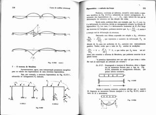 220 Curso de anáiise estrutural
Fie. 11-252 (mnL)
5 - O teozema de Mennbrea
Apresentaremos, agora, uma interpretaçáo puramente energética
para os valores dos hiperestáticos de uma estrutura hiperestática
Seja, por exemplo, a estrutura hiperestática da Fi& 11-253-1 ,
submetida ao carregamento Pi indicado.
I w - ~t i a -o método das fo-
I
221
I
Podemos, conforme já sabemos, encará-la mmo sendo a estni-
wra isostatica da Fig. 11.253.2, submetida ao mesmo carregamento Pi ,
acrescido dos hiperestáticos X1 , ...'.Xg , cujos valores são tais que as
deformações da estrutura em sua direção sáo nulas.
Sendo assim, podemos dizer, por exemplo, que 6 3 = 0, pois 63
6 a deformaçáo da estrutura, devida ao carregamento atuante, na direção do
hiperestfitico X3 (no caso, 6 o deslocamento horizontal de E), Por força
a rdos teoremas de Castigliano, podemos escrever que 63 = --=0, sendor
J x,
a energia real de deformação da estrutura.
Derivando esta última expressão em relacão a XI .obtemos< .
263 - a2 T- - - , que representa o aumento da deformação 83 na
ax3 a2
direção de X3 para um acrésci'mo de X3 ,aumento este essencialmente
positivo. Temos, então que o valor de XJ satisfaz às mndições:
- - 2a - O e h2> 0 , 0 que indica que X3 toma um mi-
3x7 axq
nimoi isto constitui o dorema de Menabrea, que podemos enunciar da se--
guinte forma:
"A pndeza hiperestdtim tem um wlor tal que t o m o traba-
iho r@! de deformaç& & esiruium wn mínimo':
Ex 11-35- Empregando o teorema de Menabrea, obter o diagra-
ma de momentos fletores para a vigq da Fig.
11-254, submetida ao carregamento indicado, que
possui inkrcia constante.
Devido à simetria existente, podemos afumar que o aspecto
do diagrama de momentos fletores desejado é o da Fig. 11-255, sendo o
valor de M a determinar.
- q
 