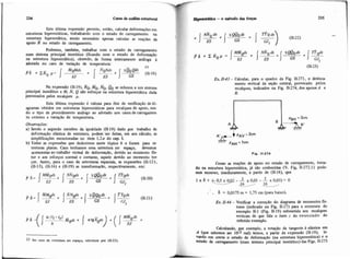 W Cuiso de anáiii estrutural
Esta Última expressão permite, então, calcular deformações em
estruturas hiperestáticas, trabalhando com o estado de carregamento na
estrutura hiperestitica, sendo necessário apenas calcular as reaçóes de
apoio R no estado de carregamento.
Podemos, também, trabalhar com o estado de carregamento
num sistema principal isostátiw (ficando mm o estado de deformação
na estrutura hiperestitica), obtendo, de forma inteiramente aniloga à
adotada no caso de variação de temperatura: ..
Na expressa0 (11-19), Ro, Mo.No,Dose referem a um sistema
principal isost6tico e M.N,Q sao esforços na estrutura hiperestática dada
provocados pelos recalques p.
Esta Última expressão é valiosa para fins de verificação de di-
agramas obtidos em estruturas hiperestáticas para recalques de apoio, sen-
do o tipo de procedimento análogo ao adotado nos casos de carregamen
to externo e variação de temperatura.
Observaçóes:
a) Sendo o segundo membro da igualdade (11-19) dado por trabalho de
deformação elástica de estrutura, podem -ser feitas, em seu cálculo, as
simplificações mencionadas no item 1.2.e do cap. L
b) Todas as expressões que deduzimos neste tópico 6 o foram para s
truturas planas. Caso tenhamos uma estmtura nb espaço, devemos
acrescentar ao trabalho virtual de deformação, devido ao momento fle-
tor e aos esforços normal e cortante, aquele devido ao momento tor-
çor. Assi, para o caso de estruturas espaciais, as expressões (11-12).
(11-13). (11-16) e (IE19) se transformarão, respectivamente, em:
No caso de ertmhira no espaço. substituir por 01-23).
-Oca -o método das f o p 235
Ex 11-43- Calcular, para o quadro da Fig. 11.271, o desloca-
mento vertical da sqão central, provocado pelos
recalques, indicados na Fig. 11-274,dos apoios A e
B.
Fip. 11-274
Como as reações de apoio no estado de carregamento, toma-
do na estrutura hiperestática, já são conhecidas (V. Fig. 11-272.1) pode-
mos escrever, imediatamente, a partir de (11-18), que
.' . 6 = 0,0175 m = 1,75 cm (para baixo).
Ex. 11-44- Verificar a curreção do diagrama de momentos fle-
tores (idicado na Fig. 11-27) para a estrutura do
exemplo 11-1 (Fig. 11-19) submetida aos recalques
verticais de que fala o item c do enunciado do
referido exemplo.
Calculando, por exemplo, a rotação da tangente à elástica em
A (que sabemos ser 1 0 3 rad) temos, a partir da expressão (11-19), ]e-
"ando em wnta o estado de deformação (na estrutura hiperestática) e 0
estado de carregamento (num sistema principal isostático) das Figs. 11-275
 