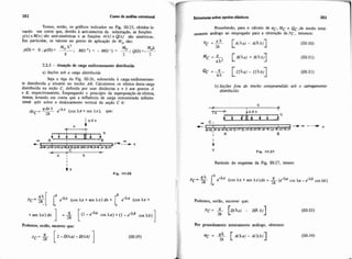 Temos, então, os gráficos indicados na Fi& 111-25, obtidos le-
vando em conta que, devido à anti-simetria da solicitação. as funções
y(x) eM(x) são anti-simétricas e as funções V(x) e Q(x) são simétricas.
Em particular, os valores no ponto de aplicação de Mo sáo:
22.3 - Atus@o de carga unifonnemente distribuída
a) Seções sab o c 4 ~disnibuida
Seja a viga da Fig. 111-26, submetida A carga unifonnemen-
te distribuída q atuante no trecho AB. Calculemos os efeitos desta carga
distribuída na seção C, definida por suas distâncias a e h aos pontos A
e B, respectivamente. Empregando o principio da superposição de efeitos,
temos, levando em conta que a influencia de carga concentrada infinite-
simal qdx sobre o deslocamento vertical da seçáo C é:
<Idrh e-Xx (cos ~ x +sen XX), que:~ Y C=
+ m h ) ] = $ [(i -e-Ao COS h=) + (1 -e-Ab cos ,b)
IPodemos, entzo, eacrever que:
l 3 t m ~ s rsob= apoios elásticos 283
Procedendo, para O cáiculo de Vc, MC e QC .de modo intei-
I
w n t e análogo ao empregado para a obtenção deYC, teremos:
b) Seçóes fora do trecho compreendido sob o mwegamento
disiribuido
V Fia. 111.27
Partindo do esquema da Fig. nI-27, temos:
i
(COS XX + sen hx)& = 3-2k (e-'' cos xu -e-Ab cos u)
Podemos, entHo, escrever que:
Por procedimento inteiramente anáiogo, obtemos:
 