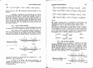 (Valores positivos de P: e 4 confumaráo os sentidos indicados na Fig.
11143.2.)
Concluindo, a resolução de uma viga finita AB com bordoS
livres sobre base elástica, pode ser decomposta na resolução de duas vi-
gas infinitas sobre base elástica, a primeira delas submetida a parcela si-
métrica do, carregamento, acrescida das cargas $ e M: aplicadas em
Aesq e fJdlr e a segunda submetida à parcela anti-simbtriea p carrega
mento, acrescida das cargas e e @ aplicadas em AeSq e Bil< 0 s v a
lores de P:, MA. e M: estão definidos nas express6es (11148). (111-
49), (111-51) e (111.52).
2.4.2 - Caso de bordos articulados
A Única diferença do caso de bordos articulados para o m o
de bordos livres 6 que as condições de contorno são. agora, y = M =O.
Assim, agindo de modo inteiramente análogo ao adoiado no
item 2.4.1, podemos dizer que a resolução da viga finita da Fig 111-44.1
será a soma da resolução das vigas infinitas das Figs. 1114.2 e 1114.3
submetidas respectivamente, às parcelas simétrica e anti-simétrica do car-
regament~'~,acrescidas das cargas $ e M: para o primeiro caso, e das
cargas 'e e @ no segundo caco.
Os valores de $,M:. e (obtidos respeitandc-se as
wndiçóes de contorno, em A e b'. y = M = 0, para o carregamento
simétrico e anti-simétrico) são dados por:
10 W q u e r que reja ele
em que:
MJ e yfi são o momento fletor e o deslocamento vertical da seção A da
viga infinita da Fig. 1114.2, submetida apenas à parcela simétrica do
carngamento (no caso, as duas cargas de mesmo sentido de P/2);
4e YI são o momento fletor e o deslocamento vertical da seção A
da viga infuiita da Fi 1114.3 submetida apenas à parcela anti-simétri-
ca do carregamento (nocaso, as duas cargas de sentidos opostos de PD);
F8(A I) e Fa (LI) são duas funções auxiliares para o cálculo, defuiidaspe-
las expressóes (111-57) e (111.58) e tabeladas na tabela XVIII:
I 2.4.3 - Cmo de bordos engastados
Analogamente aos casos anteriores, a resolução da viga fimta
biengaatada sobre base elástica da Fik 11145.1, será a soma da resolu-
ÇHo das vigas infinitas das Figs. 11145.2 e 11145.3, submetidas, respecti-
vamente, às parcelas simétrica e anti-sibtrica do carregamento, acresci-
das das cargas 6 para o I? caso, e das cargas % e @ no 2?
m,.cujos valores (obtidos respeitando-se as condiçoes de bordo para o
caso, em A e B, e que são y = V = O), si30 dados por:
P" -
 