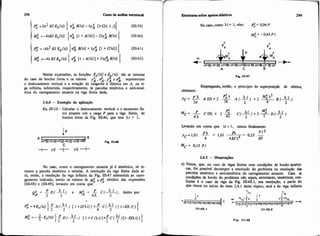 ! NO -, mmo Xl= I. vêm: e= 0,94P
Nestas expressões, as funções E S N )e E (Ai) são as mesmas
do caso de bordos livres e os valores y;. 4,y! e v2 representam
o deslocamento vertical e a mtaçso da tangente H elhtica em A, na vi-
ga infinita, submetida, respectivamente, às parcelas simétrica e anti-sim&
trica do carregamento amante na viga finita dada.
Empngsndo, enm, o principio de superposiçáo de efeitos,
obtemos:
2.4.4 - Exemplo de aplicaçãa
Ex. III-10 -Calcular o deslocamento verti& e o momento fle-
tor atuante sob a carga P para a viga finita, de
bordos lines da Fig. 111-46, que tem A1 = 1.
Leiando em conta que M = 1, temos finalmente:
A I B
///s///=///=/ n s///S// Fio. I l ~
C
+2 t 112 +
a) V I , que, no caso de viga finitas com condiçóes de bordo simétri-
Cas, foi possível deanpor a resolução do problema na resolução das
parcelas simétrica e anti-simbtrica do carregamento atuante. Caso as
mndiçües de bordo do problema não sejam, entretanto, sidtricas, con-
forme 6 o caso da viga da Fig 11148.1, sua resoluç%o,a partir do
que vimos no inicio do item 2.4.1 deste t6piw, será a da viga infinita
No casv,como o carregamento atuante já C simétrico, s6 t e
remos a parcela simétrica a estudar. A resolução da viga íinita dada se-
rá, entáo, a resoluçáo da viga i n f ~ t ada Fig. 111.47 submetida ao cme-
gamento indicado, sendo os valores de M: e p: obtidos das expressões
(111-48) e (111-49). levando em conta que .
P A I P X 1 , dados porQS = -D ( -) e Mi = 4~ C/-
A 2 2 2
1 Fig. 111-48
 