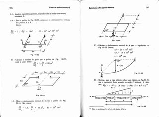 3.3 -Resolvero problema anterior, supondo todas as molascom mesma
constante k
3.4 - Para a grelha da Fig. 111-52, pedem-se os deslocamen?os verticais
dos pontos A e E. I
Dados:
3.5 -Calcular as reaçlles de apoio para a grelha da Fig. 111.53,
para a qual temos
.E2 = 2;Hr 2 0 0 3
GJt k
3.6- Obter o deslocamento vertical de C para a grelha da Fig.
111-54. São dados :
Fip. 111-64
3.7- Calcular o ddoeamento vertical de A para a viga-baleao da
Fig. 111-55. Dados:
Ell = 2,4 x lo4 tm2
GJt = 1,6 x 104 tm2
ic = 104 t/m
3.8 -Mostrar, para a viga infmita abre base elástica, da Fi& 111-56,
que o momento fletor atuante na seção C indicada 6 dado
Pr:.,fC = - [ A (h@)- A (hb)-2hf ~ ( h b ) ]
I Fip. 111-56
l2 Para os problemas 3.8 a 3.14. são dados E l e k.
 