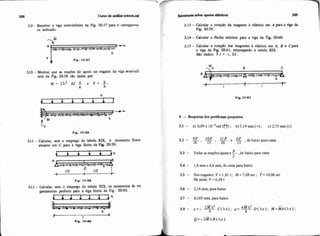 3.9 -Resolver a viga semi-infita da Fi 111-57 para o carregamen-
to indicado.
i Fig. 111-ó7
3.10 - Mostrar que as rea* de apoio no engaste da viga semi-infi-
nita da Fig. 111-58 são dadas por
M = 2~~ H !L e V = 9-
k A
Fig. titas
3.1 1 - Calcular, sem o emprego da tabela XE, o mommto fletor
atuante em C para a viga fuiita da F i 111-59.
Fie. 111-69
3.12 - Calcular, sem o emprego da tabela XM, os momentos de en-
gastamento perfeito para a viga tinita da Fi.111-60.
-q
1 I
Fip. lll.60
3.13 - Calcular a rotaçso da tangente à elástica em A para a viga da
Fig. 111.59.
3.14 - Calcular a flecha máxima para a viga da F i 111-60.
3.15 - Calcular a rotação das tangentes à elástica em A. B e Cpara
a viga da Fig, UI-61, empregando a tabela XM.
São dados: A1 = 1, EJ.
Fig. 11141
4 - Resposts dos p m e pmpostos.
3.1 - a) 0,89 x 10-'rad (f?) ; b) 5,19mm(-r) ; c) 2.75 mm (4)
9 P . 1op I1p 6 P3.2 - -,
26 13 ' 26
e 13 ,de baixo paracima
P3.3 - Todasas reações iguaisa -,de baixo para cima
2
3.4 - 1,8mm e 4.6 mm, de cima para baixo
3.5 - Nos engastes: V= 1.81 t ; M =7,08 mt ; T = 10,86mt
Na mola: V= 6,38 t
3.6 - 2,16 mrn, para baixo
3.7 - 0,105 mm, para baixo
2MA2 C(Ax); v=-3.9 - y=- -k 4MX3D ( X X ) ; M=MA(xx);
k
Q=-2MAB(Ax)
 