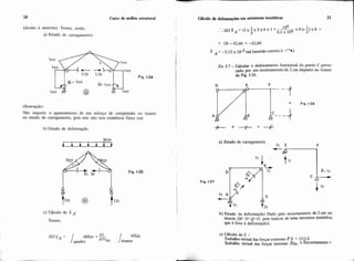 20 CUROde análise estmtural
(devido i simetria). Temos, entáo:
a) Estado de carregamento:
Fig. 1-24
M = lmt
M- lmt
Não importa o aparecimento de um esforço de compressão no tirante
no estado de carregamento, pois este não tem existéncia física real.
b) Estado de defomlação:
c) Cálculo de 6 A:
Temos:
2W6A = MMds + Nnds
/quadro Itirante
= -20 -42,66 = -62,66
6 A = -3.13 x 103 rad (sentido correto I? n)
1-7-Calcular o deslocamento horizontal do ponto C provo-
~ d opor um encurtamento de 2 cm imposto ao tirante
& Fig. 1-26.
a) Estado de carregamento
l t E F
b) Estado de deformação: Dado pelo encurtamento de 2 cm n o
tirante (M.yN= Q=O, pois trata-se de uma estrutura i~o~thtica,
que 6 livre à deformação).
c) Cálculo de 6 :
Trabalho virtual das forcas extemas:PS = (11 6
2Trabalho virtual das forças internas: Ntir. ncUtamento =
 