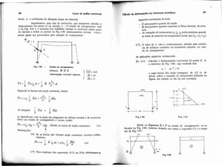 sendo or o coeficiente de dilataçzo linear do material.
Suponhamos, para fm de raciocínio, que desejemos calcular O
deslocamento do ponto m da direção A : O estado de carregamento seri
o da Fi& 1-45 e o teorema dos trabalhos virtuais se escreverá, então, quan-
do dermos a todos os pontos da Fig. 1-45 deslocamentos virtuais exata-
mente iguais aos provocados pela variação de temperatura:
Fis 1.45 - Estado de mrmmsnm:
Supondo as barras com seção constante, temos:
se identificam com as áreas dos diagramas de esforço normal e de momento
fletor no estado de carregamento e temos. então:
- n
P S = a tg A-+%N h AR (Sendo as barras de seçzo constante) (1-5)
A
Observações:
I
I?) Se as barras não tiverem seção constante, teremos eviden-
temente:
F6=oi  / N t g d s t a A t
k (1-6)
2.O) Para emprego das expresses (1-5) ou (M),adotaremm
seguintes convençõesde sinal:
fi$eriipositivo quando de tração
- j@ serh positivo quando tracionar as fibrasinternas da estru-
tura
- As variações de temperatura ti, t, tg serão positivas quando
se tratar de aumento de temperatura (notar queAr =(ti-te).
3.0) O valor de 6 não 6, evidentemente, afetado pela existêc-
cia de esforços cortantes ou momentos torçores no esta-
do de carregamento.
As aplicaçües seguintes esclarecerão:
O 1-13- Calcular o deslocamento horizontal do ponto B se
a estmtura da Fig. 146, cujo material tem
a = 10.5 /OC
e cujas barras têm seção retangular de 0,s m de
altura, sofrer a variação de temperatura indicada na
figura, em relação ao dia da sua execução.
e:.-"II"O." +... .
rg-+3O0C
"--.. ,,=+1o0c
Fig. 148 Fíg. 1.47
Sendo diagramas IÜe N no estado de carregamento, os in-
dicados na Fig. 1-48, teremos, levando em conta a expressáo 1-5,e o esque
ma da Fig. 1-47:
 