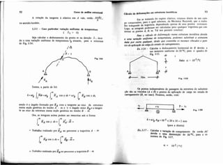A rotação da tangente à elistica em A vale, então anRt,
h-
no sentido horário.
1.3.1 - Caso particular: variaflo uniforme & temperatura
( A, = 0)
Seja calcular o deslocamento do ponto m na direção A , devi-
do a uma variação uniforme de temperatura tg atuante, para a estmtum
de Fig 1-54:
Temos, a partir de 1.6:
sendo r$ o hgulo formado por RA com a tangente ao eixo d a estrutura
numa seção genérica do trecho A - rn e y o ãngulo entre R g e a tangen.
te ao eixo da wtruiura numa seção genérica no trecho B - m.
Ora, as integrais acima podem ser reescritas sob a forma
-,= Trabalho realizado por RA ao percorrer a trajetóna A - m
-+
= Trabalho realizado por RB ao percorrer a trajetória B - m
adode ,jefotmaç&s em estruturas isoststicas 53 I
se tratando do regime elástico, estamos diante dc um cam.~
po conservativo, para o qual sabemos, da Mecinica Racional, que o traba-
lho independe da trajetória, dependendo apenas de seus pontos extremos.
L ~ ~ ~ ,as integrais ser calculadas para qualquer trajetória que cm.
tivesse os oontos A, B, rn Tal nos permite concluir:
pma o cólmlo de deformação numa estrutura isostórica devida
o ,, wnnyóo de temperatura. podemos substituir a eshutura
epor oum desde que contenha os mesmos vínculos e pon-
tosdeaplicgcãode cargo do estadode crnregomento.
1-16- Cdcular o deslocamento horizontal de B devido a
um aumento uniforme de 20 OC, para o quadro de
Fig. 1-55.
I
n-Bi mo:oi = 1o-s/oc
A
7 10m Fia. 1-55
0 s pontos indiinsáveis de passagem da estrutura de substitui-
ç%oS o os vindos (A e 8)e pontos de aplicação de carga no estado de
carregamento (E, no caso). Ficamos, então, com:
6 = a t g A ~ = 1 0 - 5X ~ O X10 = 2 mm
(para a direita)
E* 1-17- Caldar a variaçXo de comprimento da wrda AC
devida a m a diminuiçáo de 3 0 0 ~ .para a es-
trutura de Fig. 1-57.
 