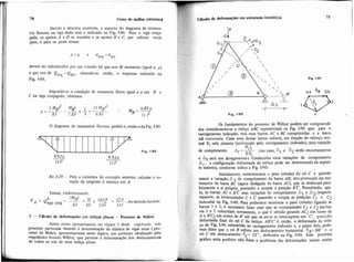 70 CUROde anáiise estrutural
Devido à simetria existente, o aspecto do diagrama de momen-
tos fletores na viga dada será o indicado na Fig. 1-88, Para a viga conju.
gada, os apoios A e D se mantêm e os apoios B e C, que sofrem recal-
ques, e para os quais temos
devem ser substituídos por um vinculo tal que nos d6 momento (igual a p )
e que nos dê Qesq = Qdir, obtendo-se, entxo, o esquema indicado na
Fig. 1-88.
Impondo-se a condição de momento íietor igual a p em B e
C na viga conjugada, obtemos:
O diagrama de momentos fletores pedido6,entãoodaFig. 1-89.
Fig. 1.89
6 EJp-
11 l2
6 EJp-
11 lZ
Ex 1-29- Para a estrutura do exemplo anterior, calcular a ro-
tação da tangente à elástica em A.
Temos. evidentemente:
3 - Cálculo de defomqóes em trrliças planas - Rooesso de Wiiiiot
Assim como apresentamos, no tópico 2 deste capítulo, um
processo particular visando à determinação da elistica de vigas retas (pro-
cesso de Mohr), apresentaremos neste tópico, um processo ideaiizadb pelo
engenheiro franc6s WiUiot, que permite a determinação dos deslocamentos
de todos os nós de uma treliça plana.
de defornações em estruturas isostiticas 71
Os fundamentos do processo de Wüiiot podem ser compreendi-
dos wnsiderandese a treliça ABC representada na Fig. 1-90 que, para O
carregamento indicado, ter5 suas barras AC e BC comprimidas e a barra
AB tracionada. Cada uma destas barras sofrerá, em função do aforço nor-
md Ninela atuante (proia.ado pelo carregamento indicado), uma variação
Nili
de comprimento Ai = -- (no caso, A, e 4 serão encurtamentos
ESi
e A3 será um alongamento). Conhecidas estas variaçóes de wmprimento
Ai, a configuração deformada da treliça pode ser determinada da seguin-
te maneira, conforme indica a Fig. 1-90:
Inicialmente, removeremos o pino (rbtula) do nó C e permiti-
remos a variação A 3 de comprimento da barra AB; isto provocari um mo-
i
vimento da barra BC (agora desligada da barra AO, que se deslocará para-
lelamente a si própria, passando a ocupar a posição B'C. Permitindo, ag*
ta, às barras AC e B'E suas variaçaes de comprimento A1 e A2, respecti-
vamente, as extremidades C e C passarão a ocupar as pmiçDes C1 e C2
I
indicadas na Fig. L90. Para podermos rewlocar o pino (rótula) ligando as
barras 1 e 2, é necessário fazer com que as extremidades C1 e C2 dasbar-
ras 1 e 2 coincidam novamente, o que é obtido girando AC1 em tomo de
A e B'C2 em tomo de B' até que os arcos se interceptem em C', posição
deformada final do n$ C da treliça. AB'Cé, então, a deformada da treli-
Ça da Figa 1-90 submetida ao carregamento indicado e, a partir dela, pode-
mos dizer que o nó ü sofreu um deslocamento hodzontal Sg- BB' e o
nó C um deslocamento 6C= CC', definidos na ~ i g .1-90, Este processo
máfico seria perfeito não fosse o problema das deformaçües serem muito
 