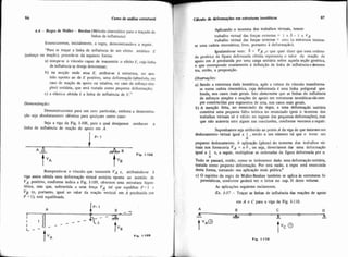 86 Cuno de análise estmtural
4.4 - Regra de Mdler - Bwslau (Metodo cineniático para o traçado dc
linlias de influência)
Enunciaremos, inicialmente, a regra, demonstrando-a a seguir.
"Para se traçar a linha de influencia de uin efeito estático E
(esforço ou reação), procede-se da seguinte forma:
a) rompe-se o vinculo capaz de transmitir o efeito I.:,cuja linlia
de influencia se deseja determinar;
b) na secção onde atua E, atribui-se à estrutura, no sen-
tido oposto ao de E positivo, uma deformação (absoluta, no
caso de reação de apoio ou relativa, no caso de esforço sim-
ples) unitária, que seri tratada como pequena deformação;
c) a elástica obtida é a linha de influência de E.''
Demonstraremos para um caso particular, embora a demonstra.
ção seja absolutanlente idêntica para qualquer outro caso:
ISeja a viga da Fig. 1-108, para a qual desejamos conhecer a
linha de influencia de reação de apoio em A.
Rompendo-se o vínculo que transmite VA e, atribuindose à
viga assim obtida uma deformação virtual unitária oposta ao sentido de
VA positivo, conforme indica a Fig. 1-109, obtemos uma estrutura hipos-
tática, mas que, submetida a uma força VA tal que equilibre P = 1 e
Vg (e, portanto, igual ao valor da reação vertical em A produzida por
P = 1), está equilibrada.
A B iu __-I
e
I - - q,-I' l I I - - -I_ - - t Fip. 1-109
Cglcuio & &formações em estruturas isostátiess 87
IAplicando o teorema dos trabalhos virtuais, temos:
trabalho virtual das forças externas = I x 6 - 1 x VA
trabalho virtual das forças internas = zero (a estrutura tornou-
se uma cadeia cinemática; livre, portanto à deformação).
Igualandose vem: 6 = VA ,o que quer dizer que uma ordena-
da ger16rica da figura deformada obtida representa o valor da reação de
apoio em A produzida por uma carga unitária sobre aquela seção genéricq
o que corresponde exatamente à definição de linha de influênciae demons
tra, então, a proposiçáo.
a) Sendo a estrutura dada isostática, após a rutura do vínculo transforma-
se numa cadeia cinemática, cuja deformada é uma linha poligonal que
brada, nos casos mais gerais. Isto demonsna quc as linhas de influência
de esforços simples e reaçóes de apoio em estruturas isostáticassãosem-
pre constituídas por segmentos de reta, nos casos mais gerais.
b) A mençáo feita, no enunciado da regra, a uma deformação unitária
constitui uma pequena falha teórica no enunciado (pois o teorema dos
trabalhos virtuais só é válido no regime das pequenas deformações), mas
que não acarreta erro algum nas conclusões. conforme veremos a seguir:
Suponhamos seja atribuido ao ponto A da viga de que tratamum
deslocamento virtual igual a ,sendo n um número tal que o torne um
n
pequeno deslocamento. A aplicação (plena) do teorema dos trabalhos vir-
tuais nos forneceria VA = n 6 , ou seja, deveríamos dar uma deformação
igual a 1 e, a seguir, multiplicar as ordenadas da figura deformada por n.
n
Tudo se passará, então, como se tivéssemos dado uma defomçãounitária,
tratada como pequena deformação. Por esta razão, a regra esta enunciada
desta forma, tornando sua aplicação mais prática.'
C) O espírito da regra de Muller-Breslau também se aplica às estruturas hi-
perestáticas, confonne poderá ver o leitor no cap. I1 deste volume.
As aplicaçúes seguintes esclarecem.
Ex. 1-37 - Traçar as iinhas de influência das reações de apoio
em A e C para a viga da Fig. 1-110.
Fip. 1-110
 