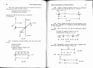 5.18 -Para o quadroespacial da figura 1-134,cujas barras tem seçãocir.
cular com inércia ê flexão de 0,0Sm4, pedem-se:
a) rotação da corda BC nos planosxy exz;
b) deslocamento de B na direçáo z.
5.19 - Empregando o processo de Molir, obter, para a viga da figu-
ra 1-135:
a) equação da elástica;
b) flecha máxima;
c) rotação da tangente à elástica em B.
Dado: EJ= constante
I
Cdledo de deformaçõesem estruturas iswtiticas 97
1
5.20 - Calcular a rotação da tangente a elástica em C. empregando
o processo de Mo&, para a viga da Fig. 1-136 (J = constante).
i Dados: M.E, J, a, I
Fip. 1-136
5.21 - Obter a equação da elástica de uma viga biapoiada de rigi-
dez EJ e váo I, submetida a um carregamento uniformemente distribuído
"q" (EJ=constante)
5.22 - Para a viga da Fig. 1-137, que tem rigidez igual a 104tm2,
pedem-se:
a) rotações da tangente à elástica em B e D;
b) deslocamentos verticais em A, C, E.
5.23 - Empregando o processo de Mohr, obter os diagramas solici-
tantes para a viga de in6rcia constante da Fig. 1.138.
I -+I12 + 117. -r-
5.24 - Idem, para a da Fig. 1.139..
I
n- tI , Fip. 1-139
- + a -1.-
 