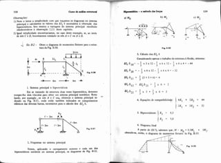 Obsenuçõeí:
I) Note o leitor a simplicidade com que traçamos os diagramas no sistema
principal e calculamos OS valores dos Uc6 necessários à obtenção dos
hiperestáticos. Isto mostra a vantagem do sistema principal escolhido
obedecendese & observação 2.2.f. deste capitulo.
2) Igual simplicidade encontraríamos. no caso deste exemplo, se, ao invés
de nós C e D, houvéssemos rotulado os n6s A e C ou A e D.
Ex 11-2- Obter o diagrama de momentos fletores para a estm.
tura da Fig. 11-30.
1. Sistema principal e hiperesiáticos
Em se tratando de estrutura duas vezes hiperestática, devems
romper-lhe dois vinculos para obter um sistema principal isostátieo. Rotu-
lando, por exemplo ,os nós A e C esq, obtemos o sistema principal in- C
dicado na Fig. 11-31, onde estzo também indicados os comprimentos
elásticos das diversas banas, necessários para o cálculo dos EJ, 6.
2. Diagramas no sistema principal
Temos, aplicando o carregamento externo e cada um dos
hiperestátims unitários no sistema principal, os diagramas da Fig. U-32.
I wpmdtjtia -o métodod a foqz%3
a) MO b) M l
3. Cálculo do$EJc 6
Considerando apenas o trabalho da estrutura 4 flexão, obtemos:
I 1EJeSlO= .-i~ 3 x 1 2 - - x 6 x 1 2 - - x 6 x 4 = - 4 4
3 3
I 4. Equações de compatibilidadf: 4XI + 2X2 = 44
I
I S. Hiperestátims:  XI = 8,s
I 6. Diagrama final
1 A partir de (11-7). sabemos que. M = Mo + 8,5M1 + 5M2.
t obtendese, então, o diagrama de momentos fletores .ia Fig. 11-33,
Fig. 11-33
-
 