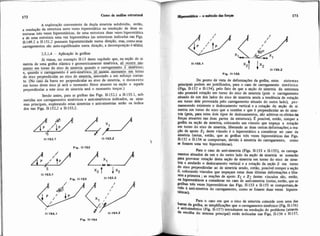 A exploração conveniente da dupla simetria subdividiu, então,
a resolução da estrutura nove vezes Iuperestática na resolução de duas es-
tmturas três vezes hiperestáticas, de uma estrutura duas vezes hiperestática
e de uma estrutura uma vez hiperestática (as estruturas indicadas nas Figs.
11.149.2 a 11-151.2 possuem hipostaticidade numa direção, mas, comoseus
carregamentos são auteequilibrados nesta direção, a decomposiç20 éMlida).
2.5.1.4 - Aplicação às grelhas
Já vimos, no exemplo 11-13 deste capitulo que, na seção de si-
metria de uma grelha elástica e geometricamente simdtrica, $ ocorre -pento em t~~do~e~o~de~s~t~ia~quand",oOca~regame~oOddsim~trico;
e, quando o carregamento 6 anti-sundtrico, so S i - n k e m torno
do eixo perpendicular ao eixo de simetria,-= a um esforço cortan-
te. (No caso da barra ser perpendicular ao eixo de simetria, o momento
em torno deste eixo já será o momento fletor atuante na seção e aquele
perpendicular a este eixo de simetria será o momento torçor.)
Sendo assim, para as greihas das Figs. 11-152.1 a 11-155.1, sub
metidas aos carregamentos simétricos e anti-simétricos indicados, os siste-
mas principais, explorando estas simetrias e anti-simetrias serão os indica-
dos nas Figs. 11-152.2 a 11-155.2.
Fim. 11-153 11-153.2
-o método dar forçp 173
Do ponto de vista de deformações da grelha, estes sistemas
principais podem ser justificados, para o caso de carregamento simdtrico
(Figs 11-152 e 11.154), pelo fato de que a seção de simetria da estrutura
não possuirá rotação em torno do eixo de simetria (pois o carregamento
situado de um dos lados do eixo de simetria anula a tendência de rotação
em torno dele provocada pelo carregamento situado do outro lado), per-
manecendo existente o deslocamento vertical e a rotação da seção de si-
metria em torno do eixo que a contém e que é perpendicular ao de sime-
tria (pais, para estes dois tipos de deslocamentos, são aditivos os efeitosris
forças atuantes nas duas partes da estrutura). 6 possível. então, romper a
grelha na q ã o de simetria, colocando um vinculo que impeça a rotaçgo
em tomo do eixo de simetria, liberando as duas outras deformaç&s;a rea-
ção de apoio X1 deste vinculo é o hiperestático a considerar no caso da
simetria (notar, então, que as grelhas três vezes hiperestáticas das Figs.
11-152 e 11-154 se comportam, devido à simetria do carregamento, como
se fossem uma vez hiperestiticas).
Para o caso de anti-simetria (Figs. 11-153 e 11-155h os carrega-
mentos sltuados de um e do outro lado da seção de simetria se somarão
para provocar rotação desta seção de simetria em torno do eixo de sime-
tria e anularão o deslocamento vertical e a rotaçáo da s.eção S em torno
do eixo perpendicular ao de simetria sendo, então, possível romper a seção
S. colocando vinculos que impeçam estas duas ultimas defomaç5es e libe
rem a primeira ;as reações de apoio X1 e X2 destes vínculos são, entáo,
0 s hiperestáticos a considerar no caso de anti-simetria (notar, então, que as
g r e h três vezes hiperestáticas das Figs. 11-153 e 11-155 se comportam,&
vido à anti-simetria do carregamento, como se fossem duas vezes hiperes-
táticas).
Para o caso em que o eixo de simetria coincide com uma das
bwda grelha, as simplificações que o carregamento simdtrico (Fig. 11-156)
e ana-simétrico (Fig. 11-157) introduzem na resolução do problema (através
da escolha do sistema principal) estão indicadas nas Figs 11-156 e 11-157.
 