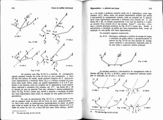 / s
/
X
11-156.1
11.156.2
Fip. 11-156 - -
2 2
No primeiro caso (Fig. U-156.1), a simetria do carregamento
impede qualquer rotação em torno do eixo xx; por conseguinte, a barra
SB não terá esforço de torção, sendo possível rompê-la em S aplicando
wmo hiperestáticos o momento fletor (X1) e o esforço cortante (X2) atu-
antes nesta seção. Sobra, ainda, um quadro hiperestático A D S E C que,
I devido à sua simetria, pode ser rompido em S, aplicandc-se como hiperes-
tático adicional o momento (X3) atuante, em S'O, nas barras DS e SE
na direção do eixo de simetria. Com isto, obtemos o sistmia prkipalisos-
tático da Fig. 11-156.2 (notar que, devido â simetria, a resolução da grelha
seis vezes hiperestática dada recaiu na redução de uma grelha trêsvezeshi-
perestática).
Aiprest6tica- o dtodo dm forçar 175
to, o de torçgo e podemos rompê-la entzo em S. aplicandc-o como +
restátiw (X1) Sobra, ainda, um quadro hiperestático ADSEC que, devido
g anti-simetria do carregamento atuante, pode ser rompido em S, aplican-
dese como hiperestático adicionais o momento (X2) atuante em $ nas
barras AS e SE, na direção perpendicular â do eixo de .simetria, e o esfor-
ço wrtante (X3). atuante em S, nas mesmas barras"; com isto, obte-
mos o sistema principal isostático da Fig. 11.157.2 (notar que, devido A
anti-simetria, a resolução da grelha seis vezes hiperestática dada recaiu na
resolução de uma grelha três vezes hiperestática).
Os exemplos seguintes esclarecerão.
Er 11-23- Decompor, utilizandoo artifício do arranjo de cargas,
a resolução da grelha elástica e geometricamente si-
métrica da Fig. 11.158 em suas parcelas de carrega-
mento simétrica e anti-simétrica, indicando para ca-
da uma delas o respectivo sistema principal.
PJ< /+) Fia. 11-158
As parcelas simétrica e anti-simétrica do carregamentoestáo in-
rücadas n d Figs. 11-159.1 e 11-160.1, sendo os respectivos sistemas princi-
P"1 os indicados em 11-159.2 e 11-160.2.
No caso de anti-simetria (Fig. 11-157.1), a mesma anula a rota-
çáo de qualquer seção da barra SB em torno de eixos perpendiculares a
xx, bem como anula os deslocamentos perpendiculares ao plano da g r e b
para todas as seções da barra SB a j a Única deformação restante seri a r*
tqão em tomo do eixo u;a barra SB terá wmo único esforço, portam
10 Ver CLV>S de, Figa 11-152 e 11-154.
 