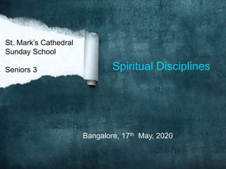 Spiritual Disciplines
St. Mark’s Cathedral
Sunday School
Seniors 3
Bangalore, 17th May, 2020
 