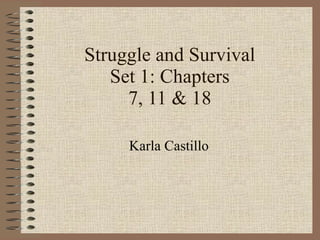 Struggle and Survival Set 1: Chapters 7, 11 & 18 Karla Castillo 