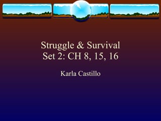 Struggle & Survival Set 2: CH 8, 15, 16 Karla Castillo 