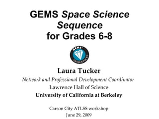 GEMS  Space Science Sequence for Grades 6-8 ,[object Object],[object Object],[object Object],[object Object],[object Object],[object Object]