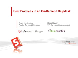 Best Practices in an On-Demand Helpdesk Brad Harrington Senior Product Manager Ross Bauer VP, Product Development 