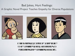 Bad Jokes, Hurt Feelings:  A Graphic Novel Project   Teaches   Empathy for Diverse Populations Lynn Ramsson, Dean of Student Life The Steward School, Richmond VA [email_address] 