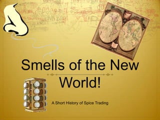 Smells of the New World! A Short History of Spice Trading 