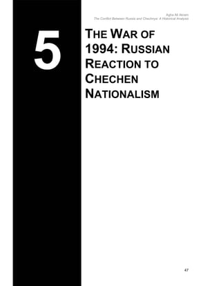 Agha Ali Akram
The Conflict Between Russia and Chechnya: A Historical Analysis
THE WAR OF
1994: RUSSIAN
REACTION TO
CHECHEN
NATIONALISM
47
 