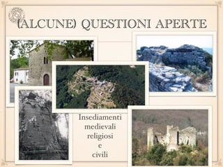 (ALCUNE) QUESTIONI APERTE
Insediamenti 
medievali 
religiosi 
e  
civili
 