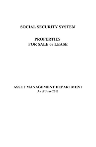 SOCIAL SECURITY SYSTEM


       PROPERTIES
     FOR SALE or LEASE




ASSET MANAGEMENT DEPARTMENT
         As of June 2011
 