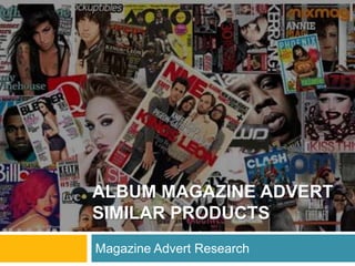 ALBUM MAGAZINE ADVERT
SIMILAR PRODUCTS
Magazine Advert Research

 