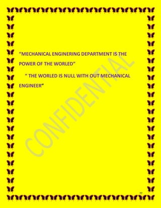 77
“MECHANICAL ENGINERING DEPARTMENT IS THE
POWER OF THE WORLED”
“ THE WORLED IS NULL WITH OUT MECHANICAL
ENGINEER”
 