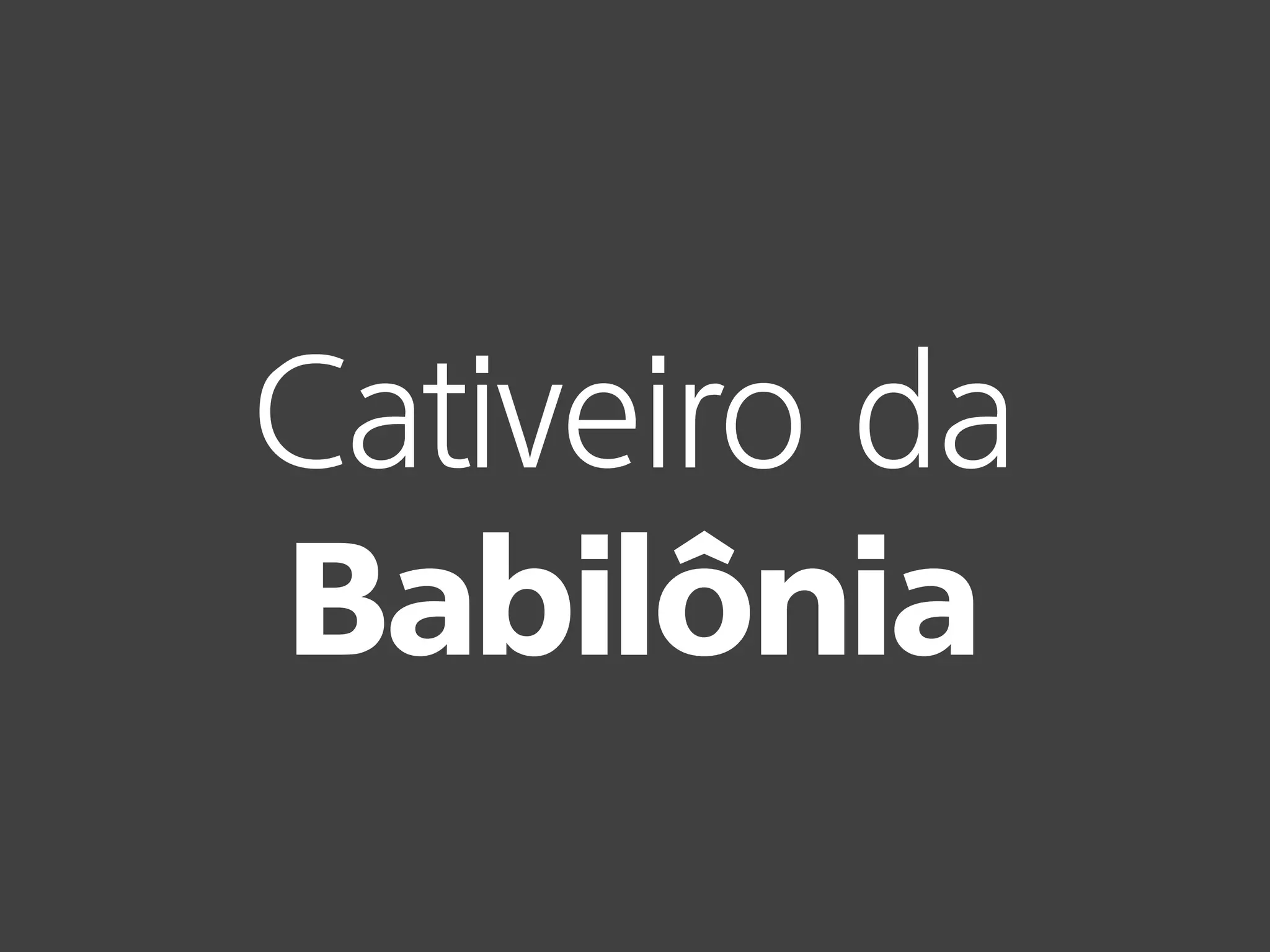 Cativeiro da
Babilônia
 