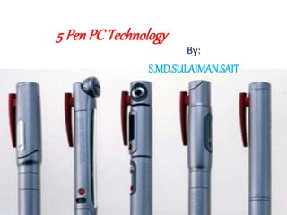 5 PenPCTechnology
By:
S.MD.SULAIMAN.SAIT
 