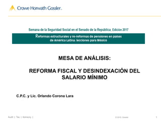 1Audit | Tax | Advisory | © 2015, Gossler
!
MESA DE ANÁLISIS:
REFORMA FISCAL Y DESINDEXACIÓN DEL
SALARIO MÍNIMO
C.P.C. y Lic. Orlando Corona Lara
 