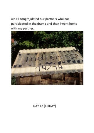 we all congrojulated our partners whu has
participated in the drama and then i went home
with my partner.
DAY 12 [FRIDAY]
 