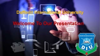 Daffodil International University
Welcome To Our Presentation
 