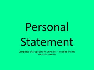 Personal
Statement
Completed after applying for University – Included finished
Personal Statement
 