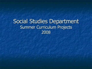 Social Studies Department Summer Curriculum Projects 2008 