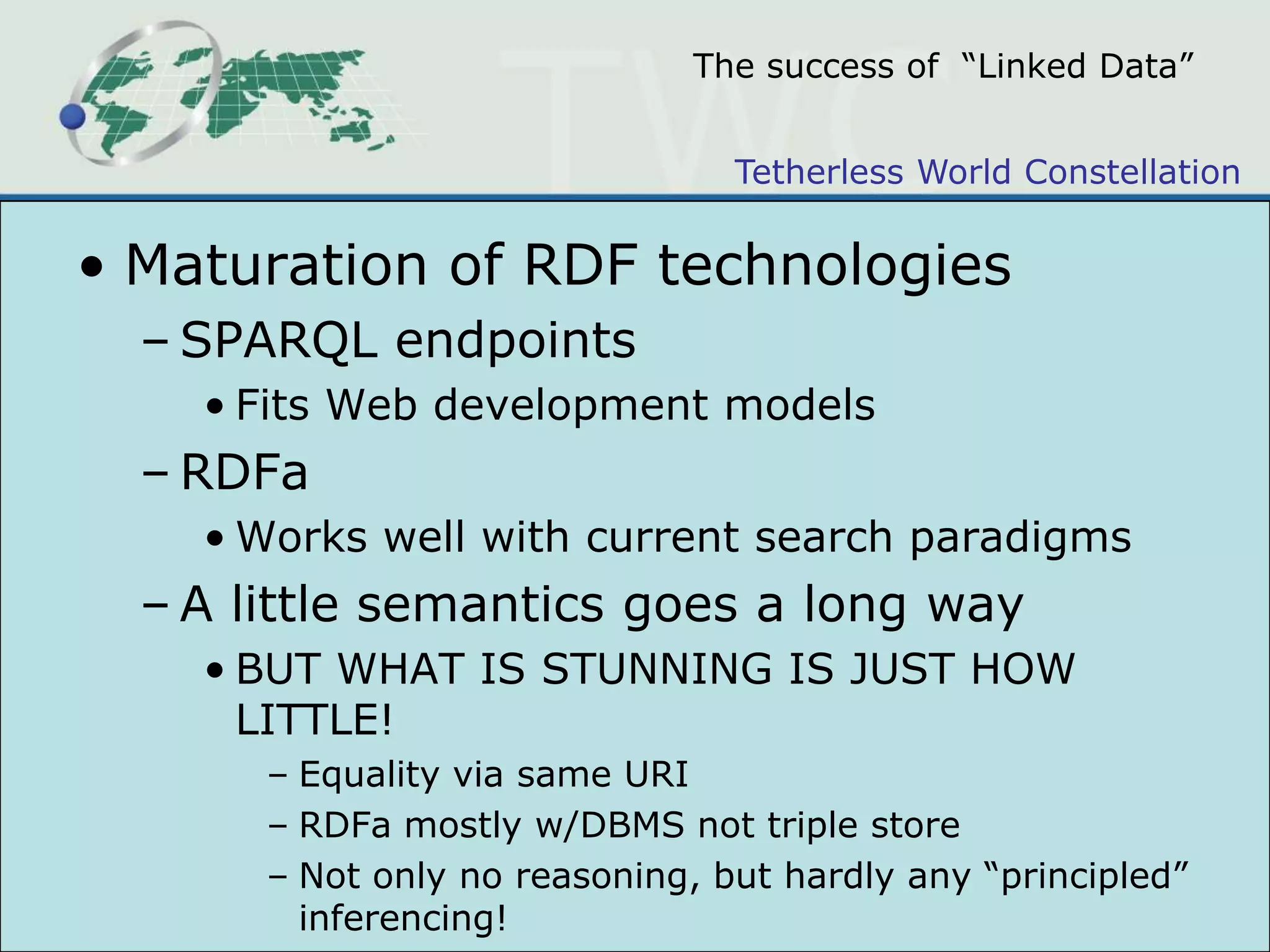 Another Shirky criticismThis is just a make-work program to keep AI scientists busy doing what they’ve always doneCannot create an ontology at Web ScaleAI never works so it won’t this timeLogic and reasoning will not work on the Web because people disagree and because logic isn’t powerful enough for what is needed(ok, he called it syllogism, but we know what he meant)