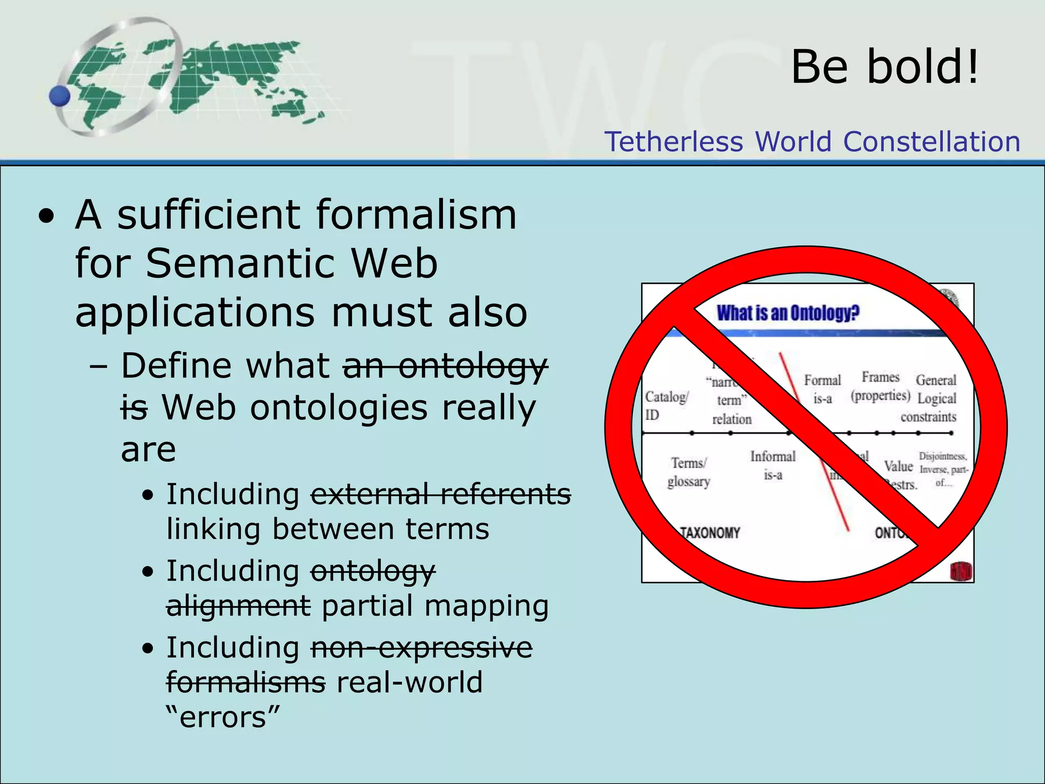What I think we MUST doBridging the gap between the linked-data and ontology views requires some key research challenges to be addressedDL (and FOL) are useful formalisms for KR&R, but do not address the needs of the Web!Empirical comparisons are useful in scaling systems, but do not address the needs of an academic community!