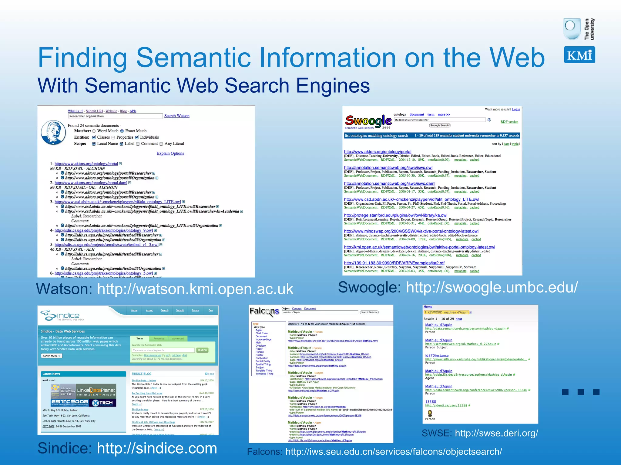 Finding Semantic Information on the Web With Semantic Web Search Engines Sindice:   http://sindice.com   Watson:   http://watson.kmi.open.ac.uk   Swoogle:   http://swoogle.umbc.edu/   Falcons:   http://iws.seu.edu.cn/services/falcons/objectsearch/   SWSE:   http://swse.deri.org/   … 