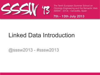 Linked Data Introduction
@sssw2013 - #sssw2013
 