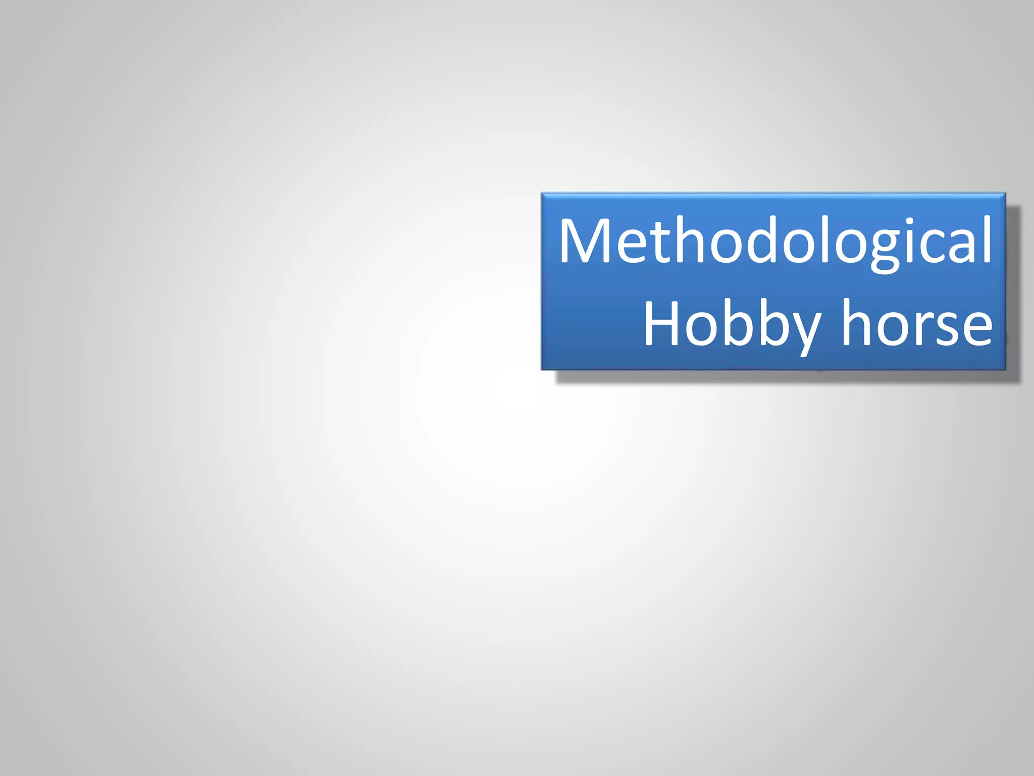 Methodological
Hobby horse
 
