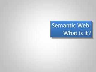 Semantic Web:
What is it?
 