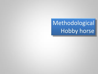 Methodological
Hobby horse
 
