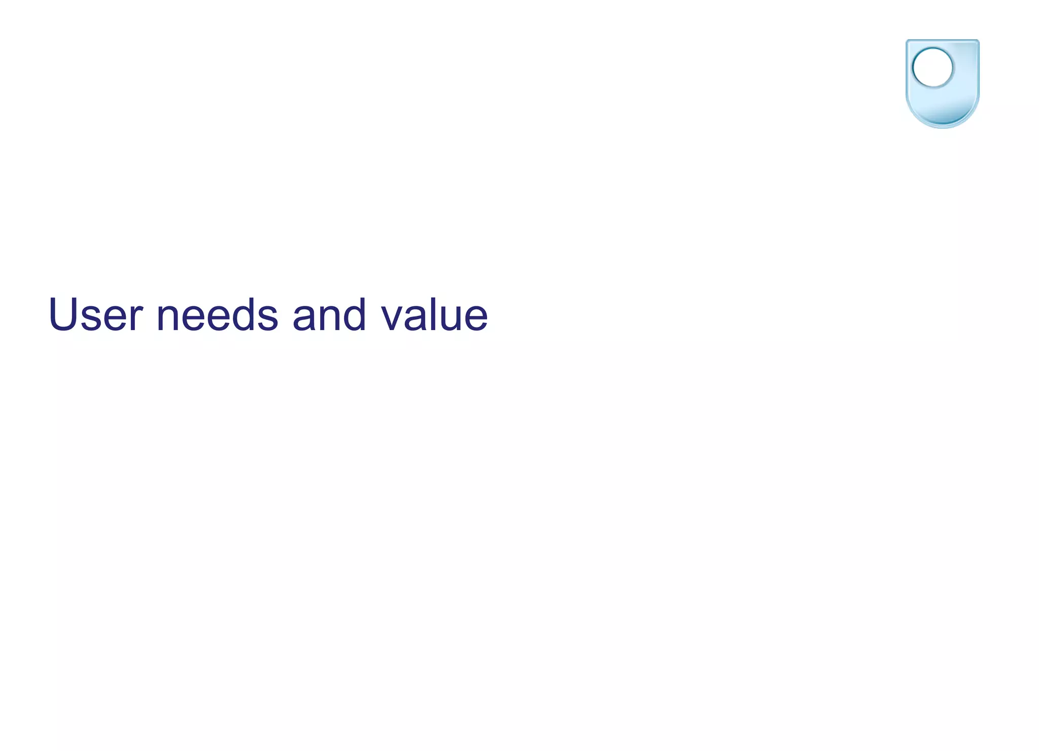 User needs and value
 